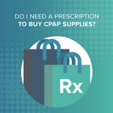 ​ Do I Need a Prescription to Buy CPAP Supplies?