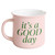 "It's a good day" 11 oz Mug