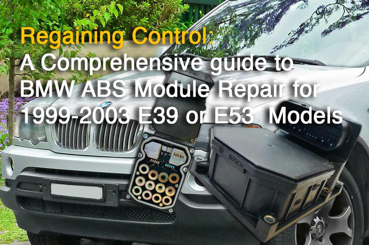 Regaining Control: A Comprehensive Guide to BMW ABS Module Repair for 1999-2003 E39 and E53 Models