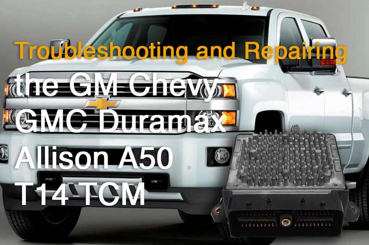 Troubleshooting and Repairing the GM Chevy GMC Duramax Allison A50 T14 TCM