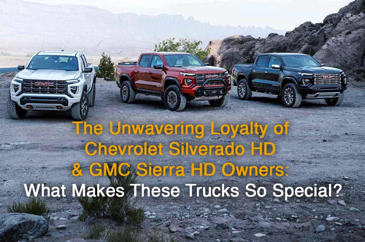 The Unwavering Loyalty of Chevrolet Silverado HD and GMC Sierra HD Owners: What Makes These Trucks So Special?