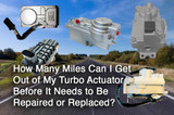 How Many Miles Can I Get Out of My Turbo Actuator Before It Needs to Be Repaired or Replaced?