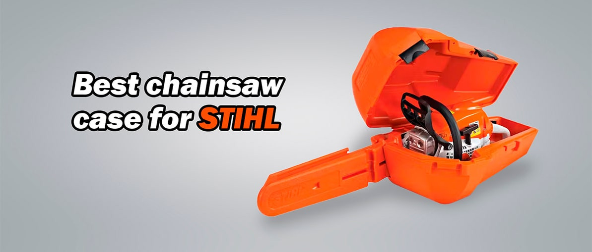 What is the Best Chainsaw Case for Stihl