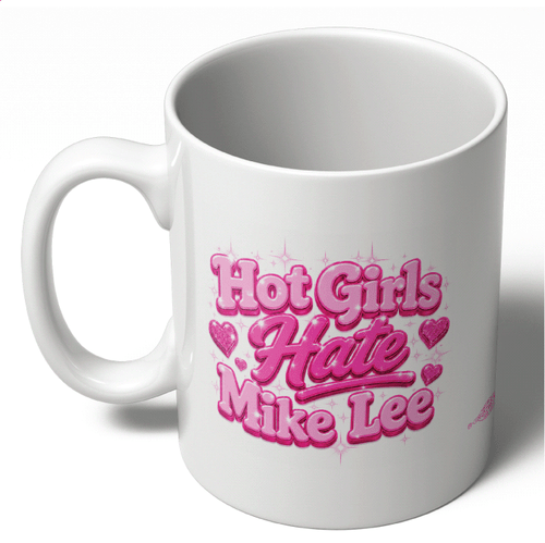Hot Girls Hate Mike Lee (11oz Ceramic Mug)