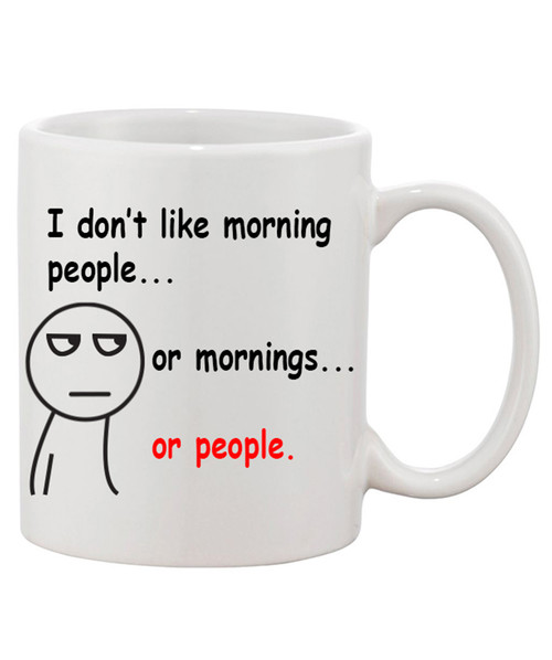 I Don't Like Morning People...or mornings....or people/Funny Ceramic Coffee Mug