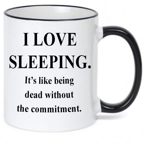 I Love Sleeping. It's Like Being Dead Without the Commitment. Funny Mug