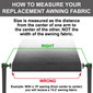 How to measure your replacement awning fabric. Size is measured from center of one arm to center of the other arm.