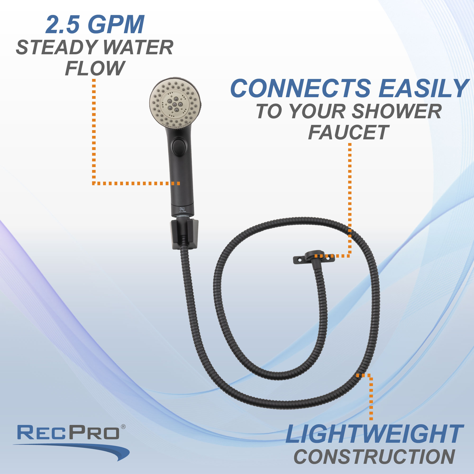 2.5 GPM steady water flow. Connects easily to your shower faucet. Lightweight construction. 2.5 GPM steady water flow. Connects easily to your shower faucet. Lightweight construction.