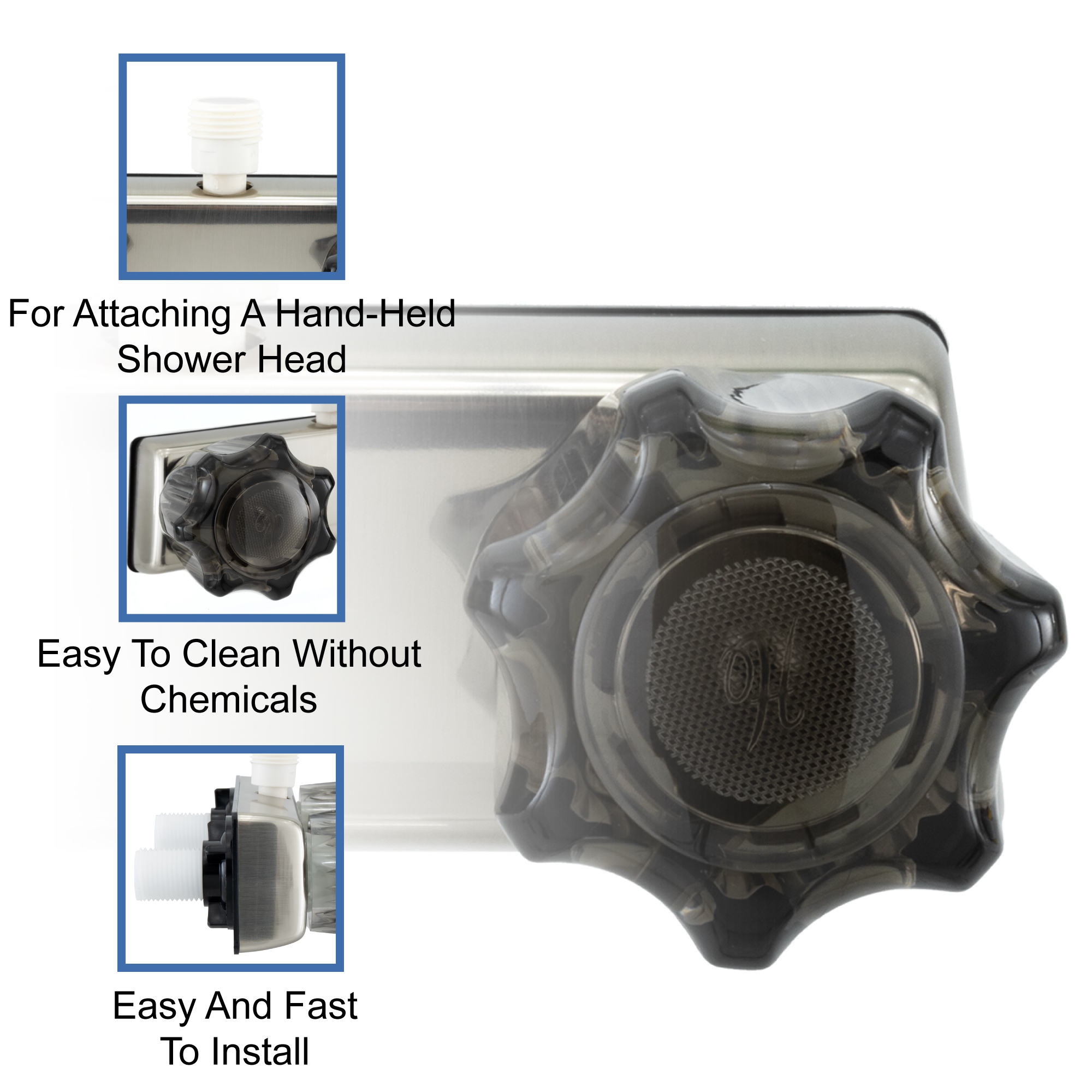 For Attaching a hand-held shower head. Easy to clean without chemicals. Easy and fast to install. For Attaching a hand-held shower head. Easy to clean without chemicals. Easy and fast to install.