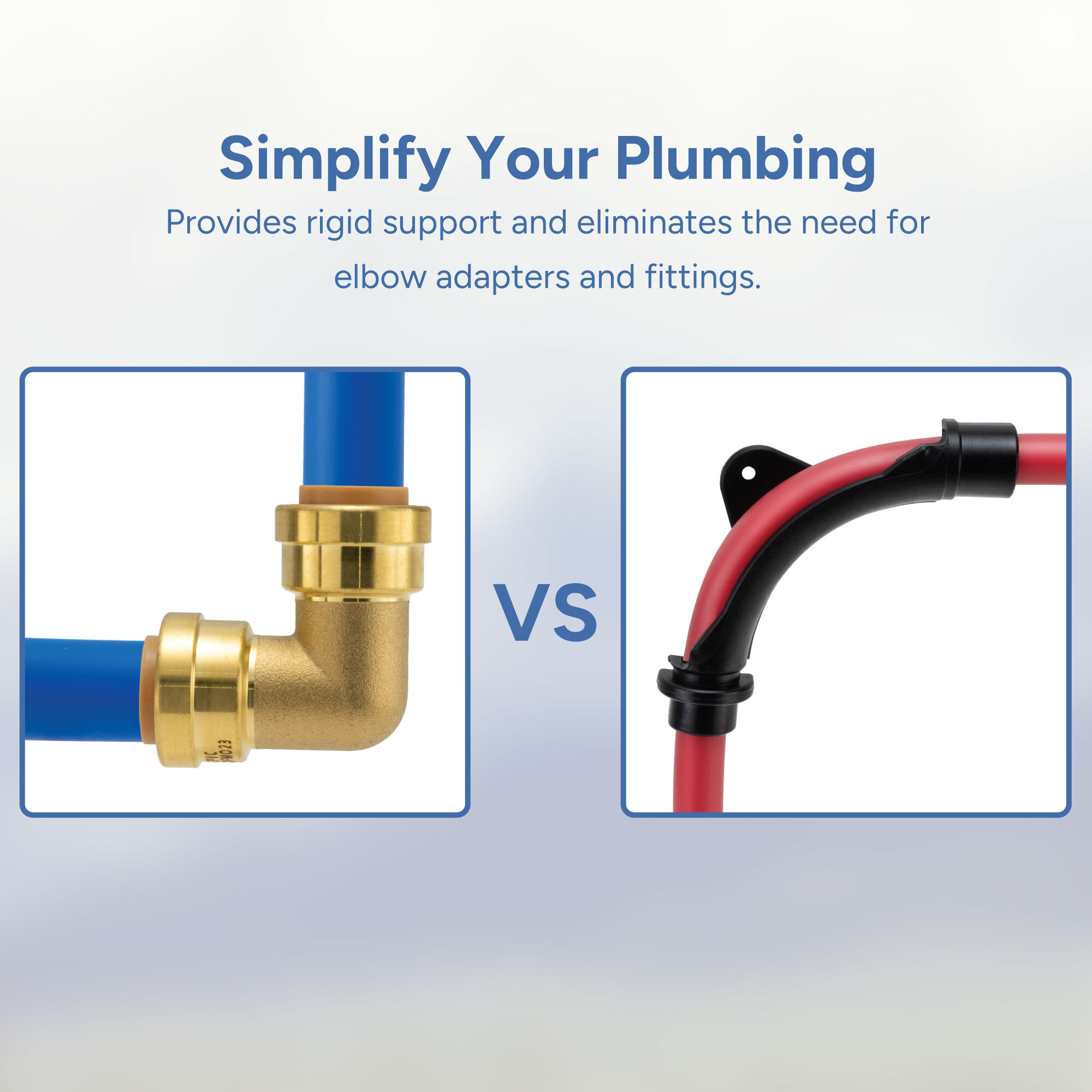 Provides rigid support and eliminates the need for elbow adapters and fittings