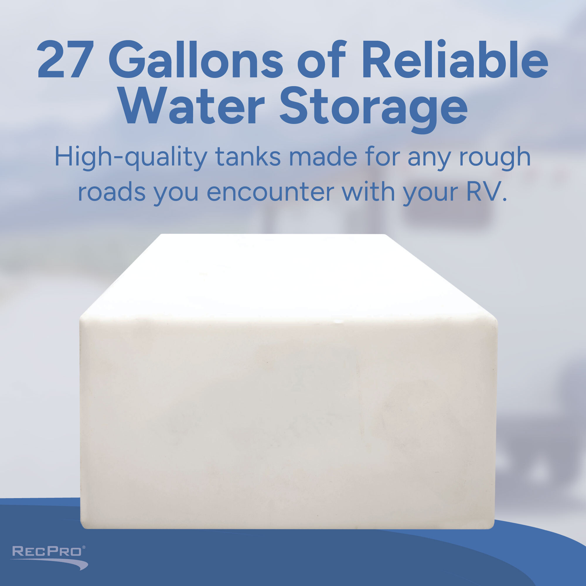 27 Gallons of Reliable Water Storage 27 Gallons of Reliable Water Storage