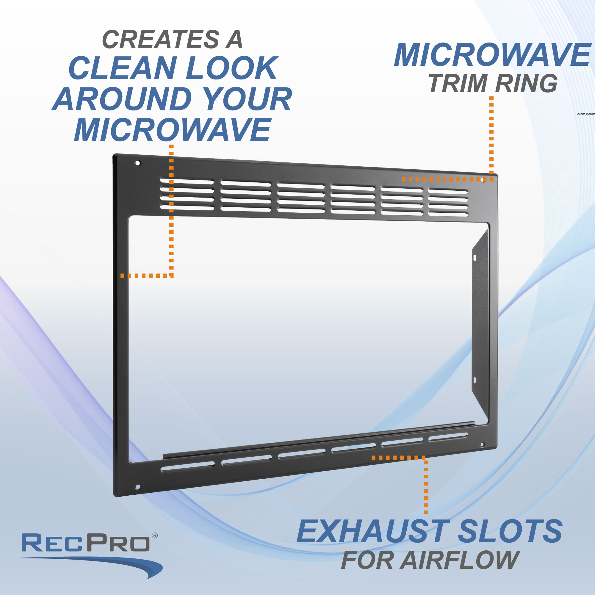 Creates a clean look around your microwave. Microwave trim ring. Exhaust slots for airflow. Creates a clean look around your microwave. Microwave trim ring. Exhaust slots for airflow.