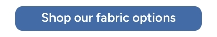 Shop our fabric options