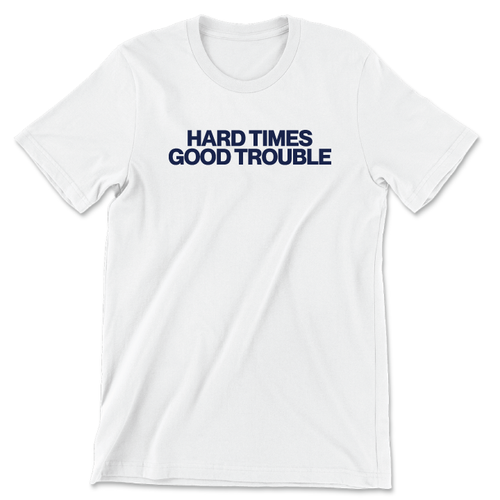 Hard Times Good Trouble (Unisex Tee)