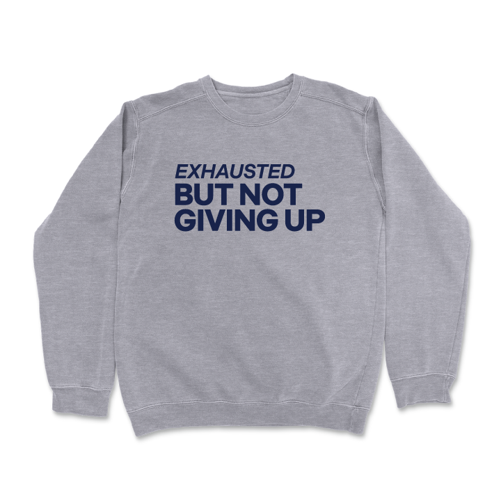 Exhausted But Not Giving Up (Crewneck Sweatshirt)