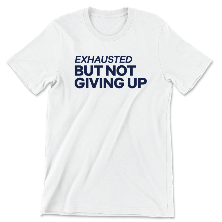Exhausted But Not Giving Up (Unisex Tee)