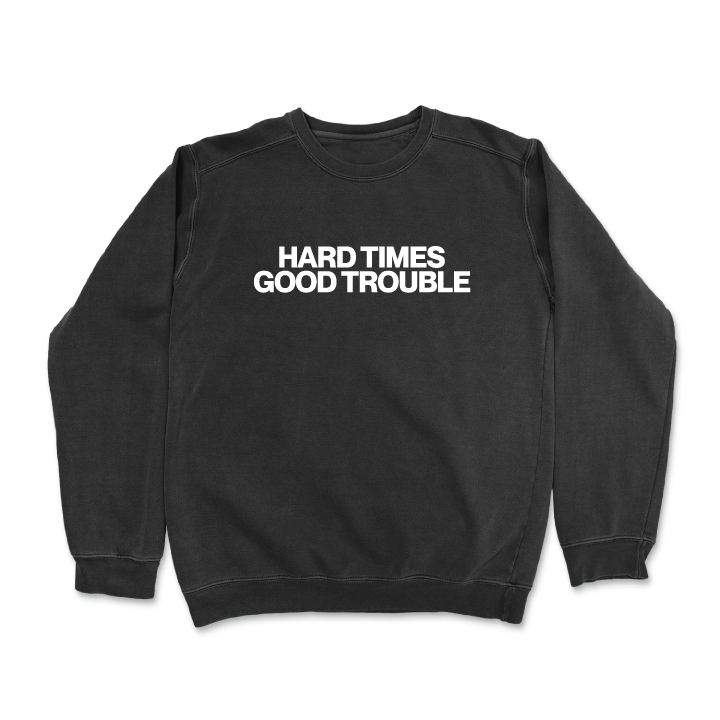 Hard Times Good Trouble (Crewneck Sweatshirt)