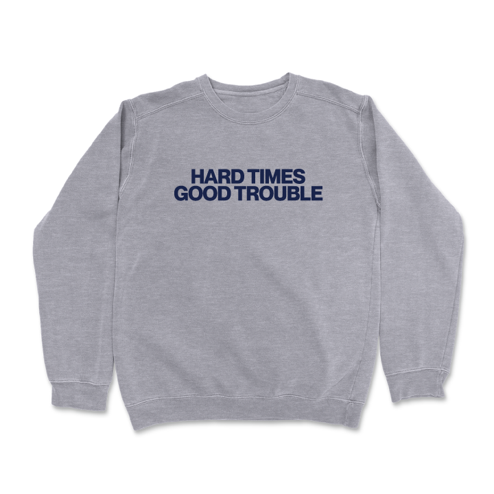 Hard Times Good Trouble (Crewneck Sweatshirt)