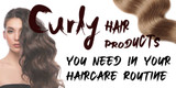 5 Curly Hair Products You Need In Your Haircare Routine