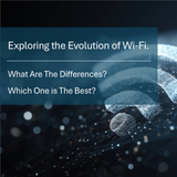 The Evolution of Wi-Fi: What Are The Different Types, and Which is The Best?