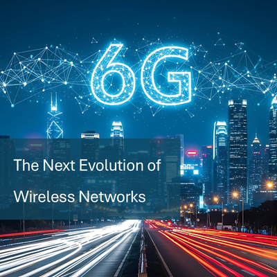 Looking Ahead to 6G, The Next Evolution of Wireless Networks