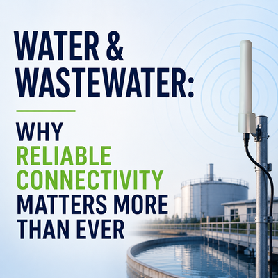 Water & Wastewater: Why Reliable Connectivity Matters More Than Ever
