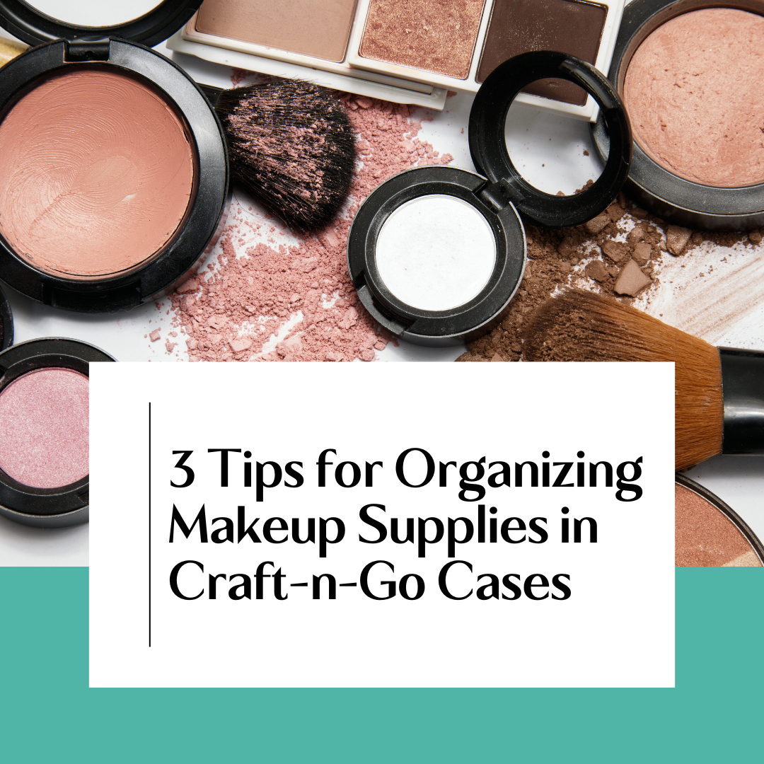 Three Tips for Organizing Makeup Supplies in Craft-n-Go Cases