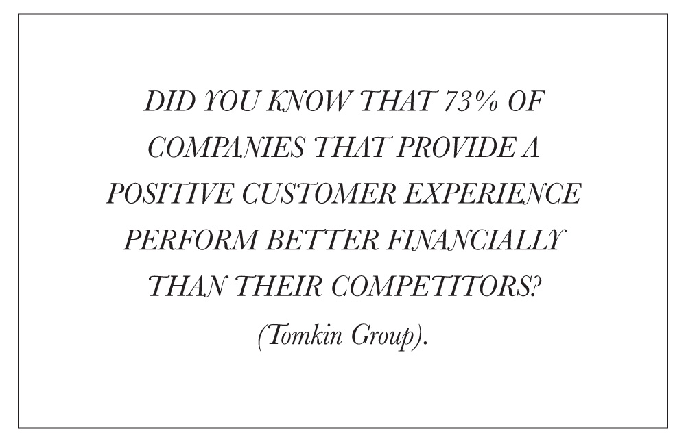 Did you know that 73% of companies that provide a positive customer experience perform better financially than their competitors? (Tomkin group).
