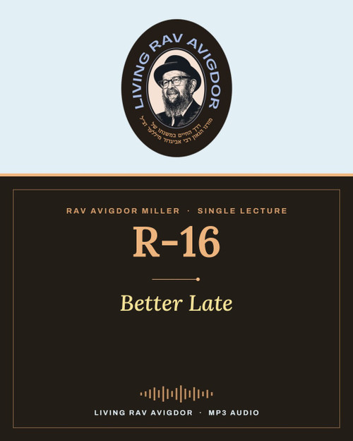 Rav Avigdor Miller lecture R-16 – Better Late (MP3)