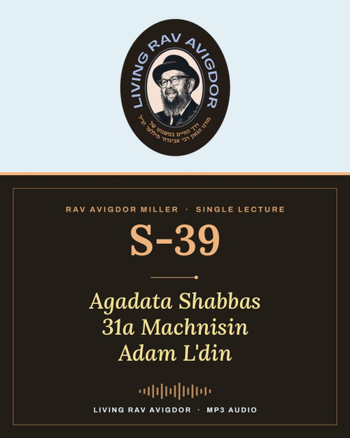 Rav Avigdor Miller lecture S-39 – Agadata Shabbas 31a Machnisin Adam L'din (MP3)