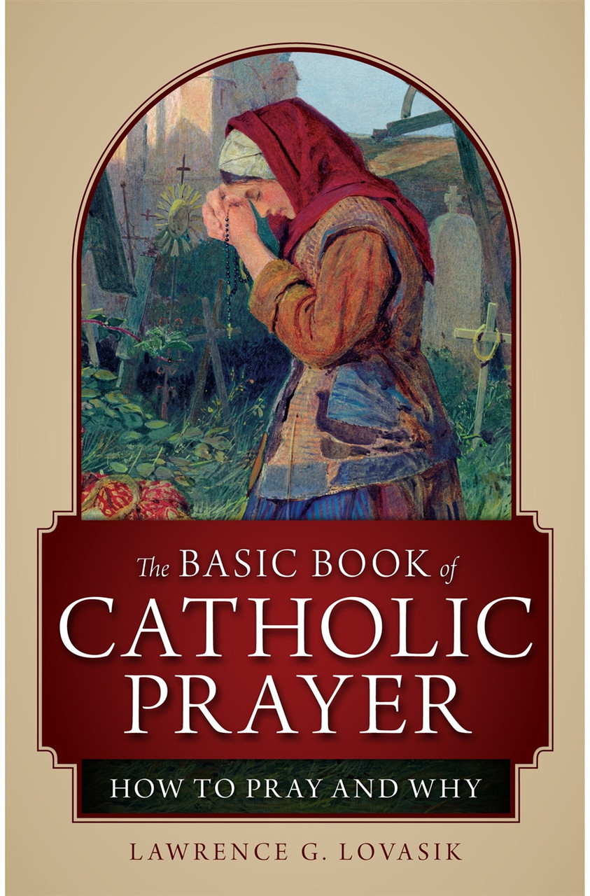 The Basic Book of Catholic Prayer: How To Pray and Why by Lawrence G ...
