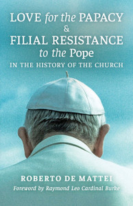 Love for the Papacy & Filial Resistance to the Pope In the history of the Church by Roberto De Mattei Love for the Papacy & Filial Resistance to the Pope In the history of the Church by Roberto De Mattei