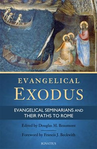Evangelical Exodus Evangelical Seminarians and Their Paths to Rome by Douglas Beaumont Evangelical Exodus Evangelical Seminarians and Their Paths to Rome by Douglas Beaumont