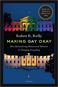 Making Gay Okay: How Rationalizing Homosexual Behavior Is Changing Everything by Robert R. Reilly Making Gay Okay: How Rationalizing Homosexual Behavior Is Changing Everything by Robert R. Reilly