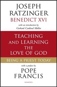 Teaching and Learning the Love of God: Being a Priest Today by Joseph Ratzinger Teaching and Learning the Love of God: Being a Priest Today by Joseph Ratzinger