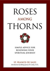 Roses Among Thorns, St Francis de Sales: Simple Advice for Renewing Your Spiritual Journey Roses Among Thorns, St Francis de Sales: Simple Advice for Renewing Your Spiritual Journey