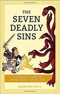 The Seven Deadly Sins by Kevin Vost, Psy.D. The Seven Deadly Sins by Kevin Vost, Psy.D.