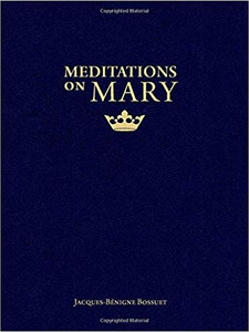 Meditations on Mary by Jacques-Benigne Bossuet Meditations on Mary by Jacques-Benigne Bossuet