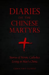 Diaries of the Chinese Martyrs Stories of Heroic Catholics Living in Mao’s China by Gerolamo Fazzini Diaries of the Chinese Martyrs Stories of Heroic Catholics Living in Mao’s China by Gerolamo Fazzini