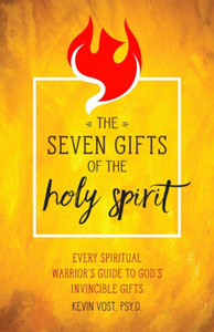 The Seven Gifts of The Holy Spirit: Every Spiritual Warrior's Guide to God's Invincible Gifts by Kevin Vost