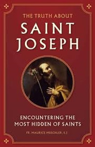 The Truth About Saint Joseph: Encountering The Most Hidden Of Saints by Fr. Maurice Meschler The Truth About Saint Joseph: Encountering The Most Hidden Of Saints by Fr. Maurice Meschler