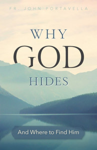 Why God Hides And Where to Find Him, by Fr. John Portavella Why God Hides And Where to Find Him, by Fr. John Portavella