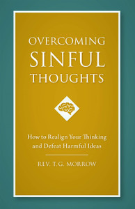 Overcoming Sinful Thoughts How to Realign Your Thinking and Defeat Harmful Ideas by Rev. T.G. Morrow Overcoming Sinful Thoughts How to Realign Your Thinking and Defeat Harmful Ideas by Rev. T.G. Morrow