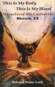 This is My Body, This is My Blood. Miracles of the Eucharist, Book 2 by Bob and Penny Lord - Catholic Mass Book, Softcover, 319 pp. This is My Body, This is My Blood. Miracles of the Eucharist, Book 2 by Bob and Penny Lord - Catholic Mass Book, Softcover, 319 pp.