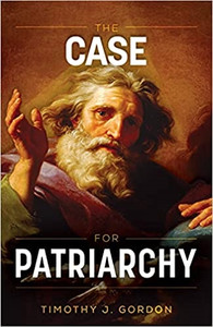 The Case for Patriarchy Timothy J. Gordon The Case for Patriarchy Timothy J. Gordon