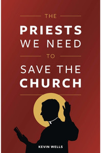 The Priests We Need to Save the Church Paperback, by Kevin Wells