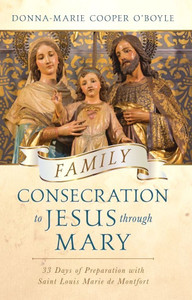 Family Consecration to Jesus through Mary - 33 Days of Preparation with Saint Louis Marie de Montfort Family Consecration to Jesus through Mary - 33 Days of Preparation with Saint Louis Marie de Montfort