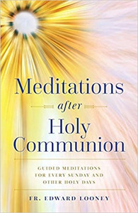 Meditations after Holy Communion by Fr. Edward Looney Meditations after Holy Communion by Fr. Edward Looney