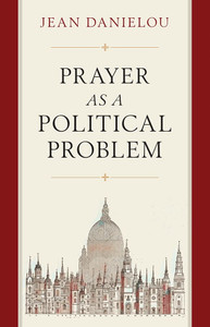 Prayer As A Political Problem by Jean Danielou Prayer As A Political Problem by Jean Danielou