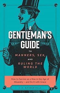 A Gentleman's Guide to Manners, Sex, and Ruling the World A Gentleman's Guide to Manners, Sex, and Ruling the World